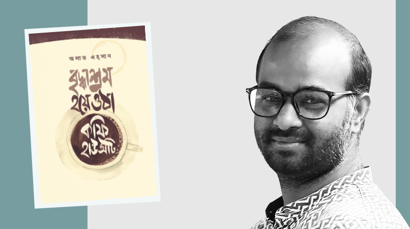 'বৃদ্ধাশ্রম হয়ে ওঠা কফি হাউসটি' অলাত এহ্সান-এর গল্পগ্রন্থ